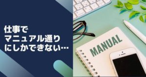 仕事でマニュアル通りにしかできない原因は?応用力ゼロから脱却する方法
