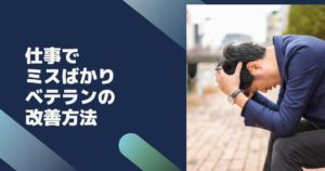 仕事でミスばかりベテランの改善方法